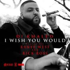 DJ Khaled 'I Wish You Would' Ft Kanye West + Rick Ross(Young Money/Cash Money)