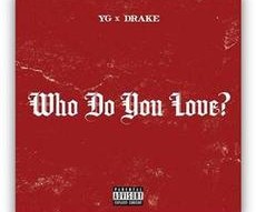 YG - 'Who Do You Love' (feat. Drake)‏